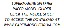 SUPERMARINE SPITFIRE
PAPER MODEL GLIDER
CLICK THE MODEL SHEET
TO ACCESS THE DOWNLOAD AT
WWW.PAPERMODELFORUM.COM