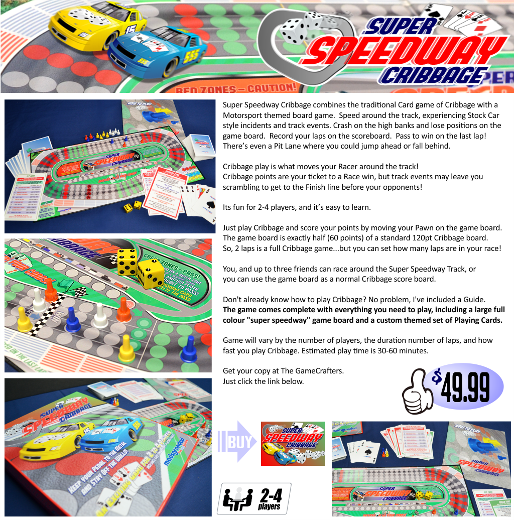 Super Speedway Cribbage combines the traditional Card game with an action packed board game. All with a motorsports theme.